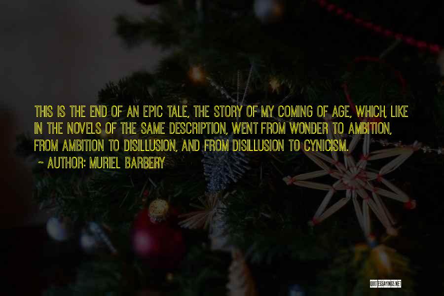 Muriel Barbery Quotes: This Is The End Of An Epic Tale, The Story Of My Coming Of Age, Which, Like In The Novels