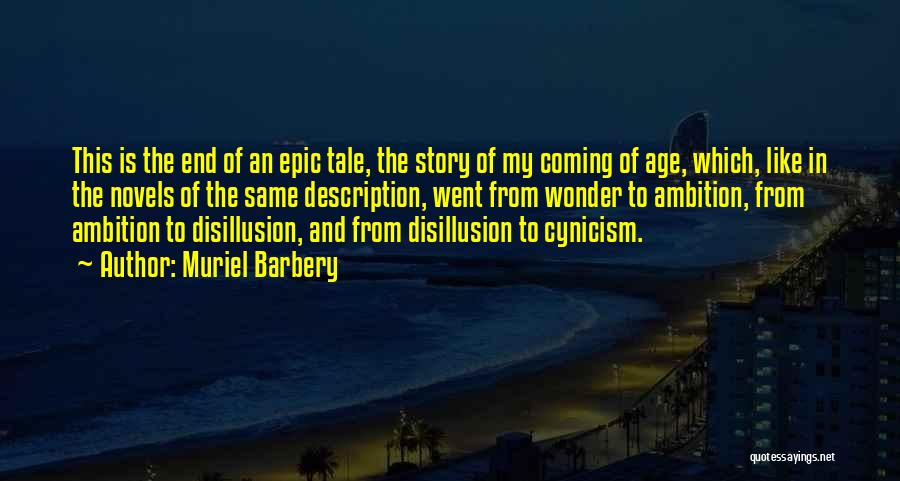 Muriel Barbery Quotes: This Is The End Of An Epic Tale, The Story Of My Coming Of Age, Which, Like In The Novels