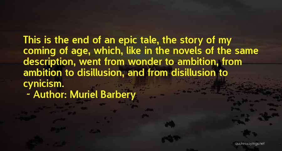 Muriel Barbery Quotes: This Is The End Of An Epic Tale, The Story Of My Coming Of Age, Which, Like In The Novels