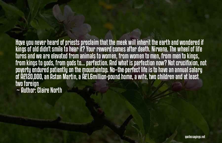 Claire North Quotes: Hqve You Never Heard Of Priests Proclaim That The Meek Will Inherit The Earth And Wondered If Kings Of Old