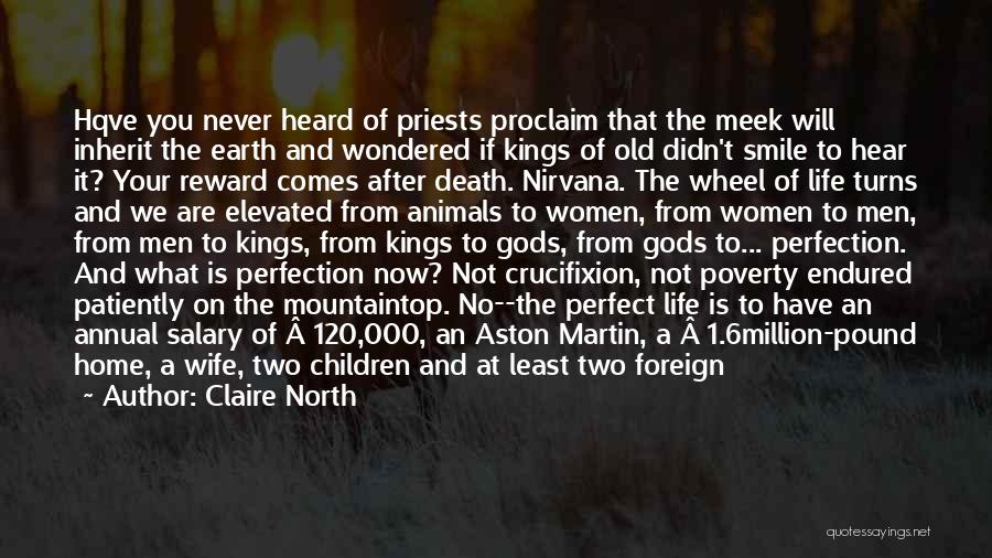 Claire North Quotes: Hqve You Never Heard Of Priests Proclaim That The Meek Will Inherit The Earth And Wondered If Kings Of Old