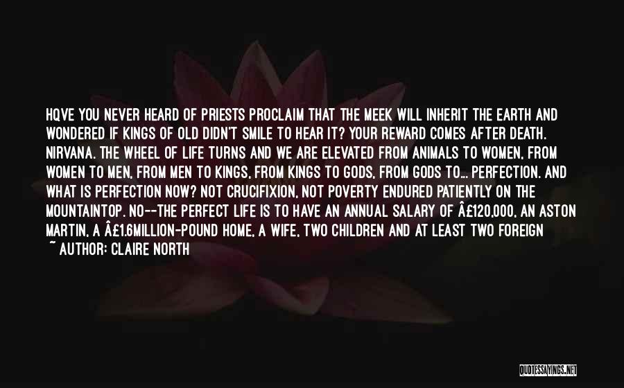 Claire North Quotes: Hqve You Never Heard Of Priests Proclaim That The Meek Will Inherit The Earth And Wondered If Kings Of Old