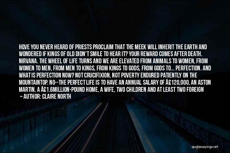 Claire North Quotes: Hqve You Never Heard Of Priests Proclaim That The Meek Will Inherit The Earth And Wondered If Kings Of Old