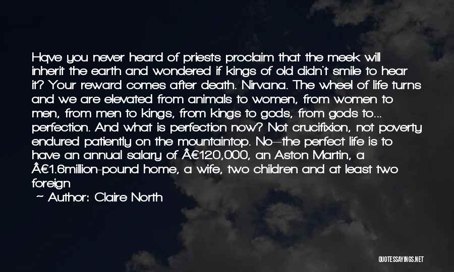 Claire North Quotes: Hqve You Never Heard Of Priests Proclaim That The Meek Will Inherit The Earth And Wondered If Kings Of Old