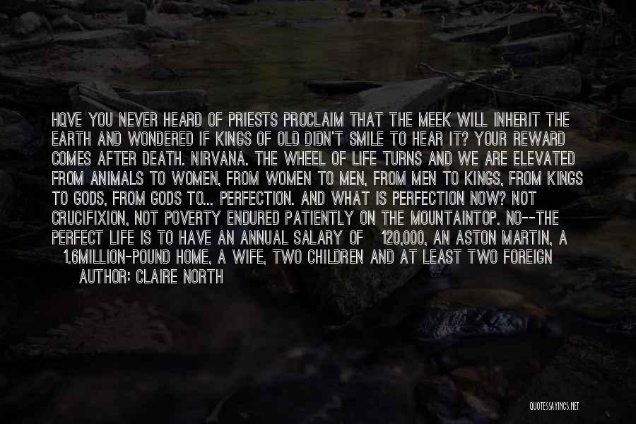 Claire North Quotes: Hqve You Never Heard Of Priests Proclaim That The Meek Will Inherit The Earth And Wondered If Kings Of Old