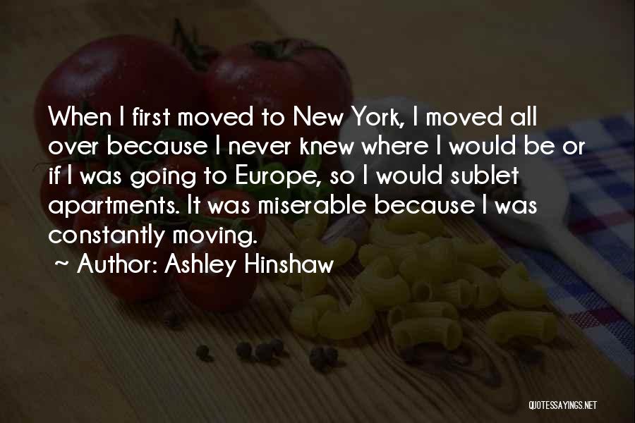 Ashley Hinshaw Quotes: When I First Moved To New York, I Moved All Over Because I Never Knew Where I Would Be Or