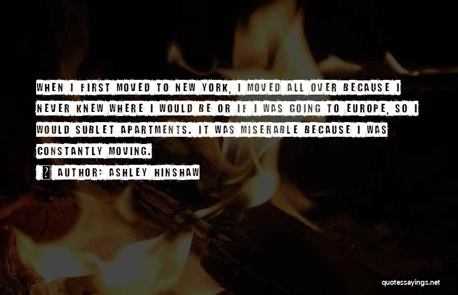 Ashley Hinshaw Quotes: When I First Moved To New York, I Moved All Over Because I Never Knew Where I Would Be Or