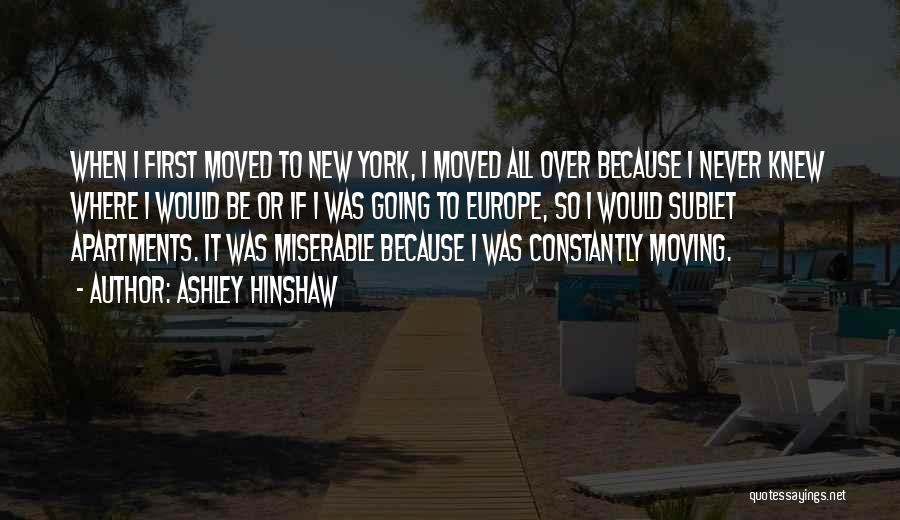 Ashley Hinshaw Quotes: When I First Moved To New York, I Moved All Over Because I Never Knew Where I Would Be Or