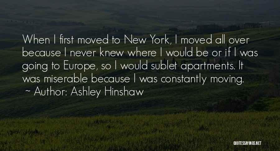 Ashley Hinshaw Quotes: When I First Moved To New York, I Moved All Over Because I Never Knew Where I Would Be Or
