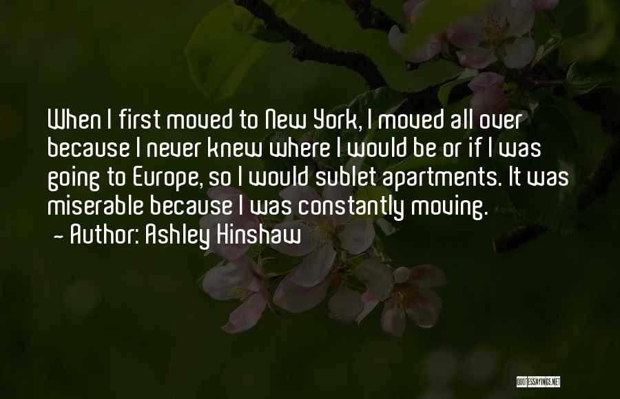 Ashley Hinshaw Quotes: When I First Moved To New York, I Moved All Over Because I Never Knew Where I Would Be Or