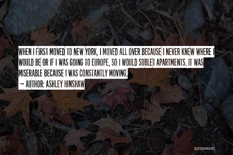 Ashley Hinshaw Quotes: When I First Moved To New York, I Moved All Over Because I Never Knew Where I Would Be Or