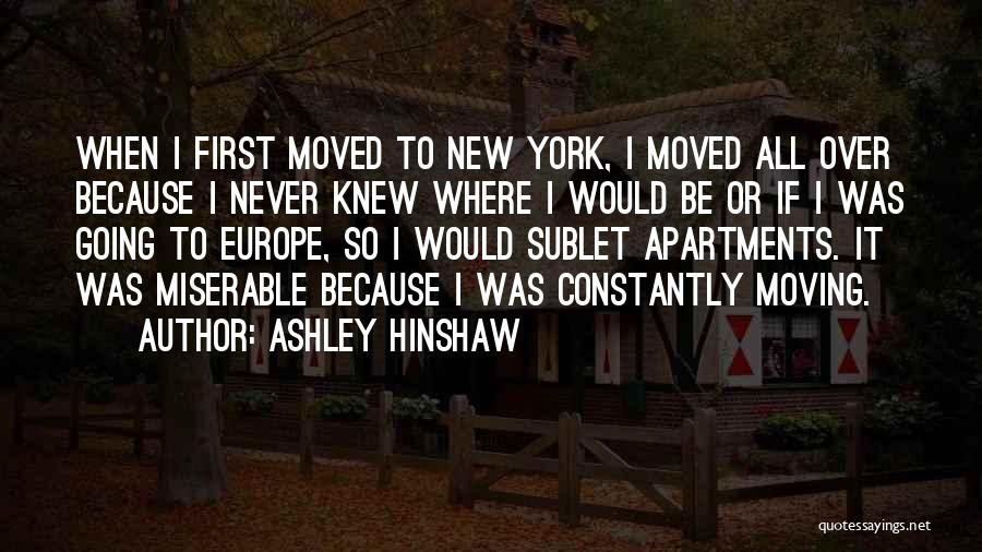 Ashley Hinshaw Quotes: When I First Moved To New York, I Moved All Over Because I Never Knew Where I Would Be Or