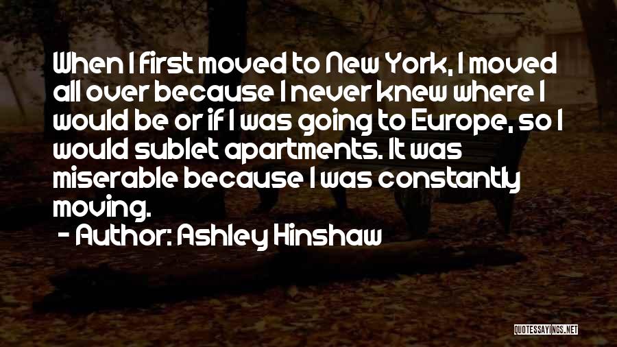 Ashley Hinshaw Quotes: When I First Moved To New York, I Moved All Over Because I Never Knew Where I Would Be Or