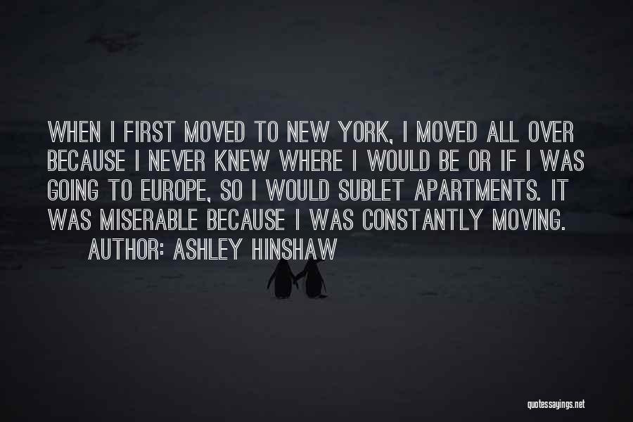Ashley Hinshaw Quotes: When I First Moved To New York, I Moved All Over Because I Never Knew Where I Would Be Or