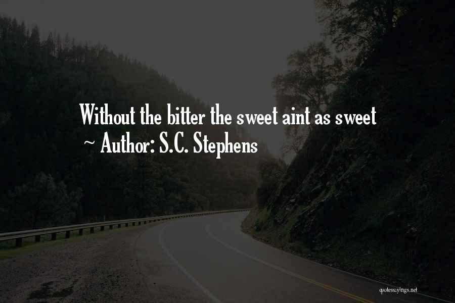 S.C. Stephens Quotes: Without The Bitter The Sweet Aint As Sweet