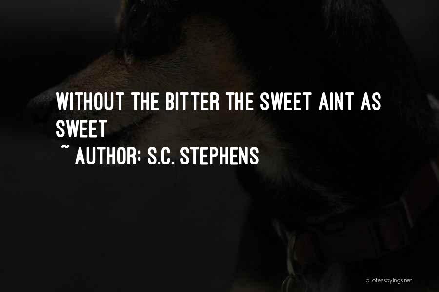 S.C. Stephens Quotes: Without The Bitter The Sweet Aint As Sweet