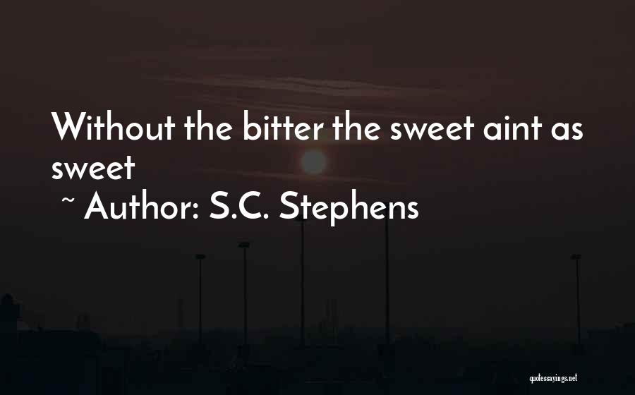 S.C. Stephens Quotes: Without The Bitter The Sweet Aint As Sweet