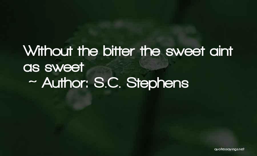 S.C. Stephens Quotes: Without The Bitter The Sweet Aint As Sweet