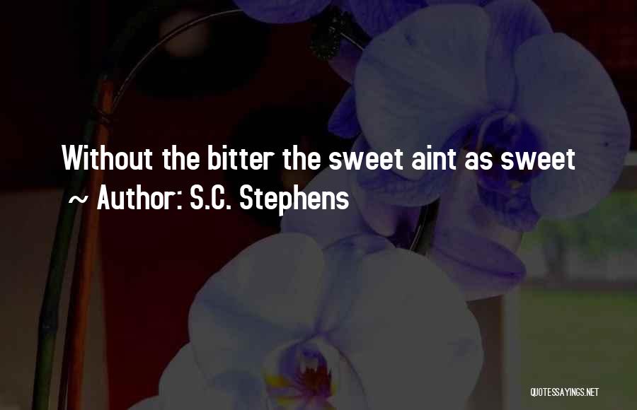 S.C. Stephens Quotes: Without The Bitter The Sweet Aint As Sweet
