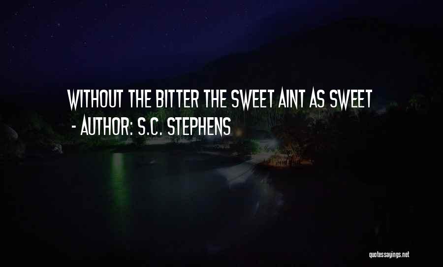 S.C. Stephens Quotes: Without The Bitter The Sweet Aint As Sweet