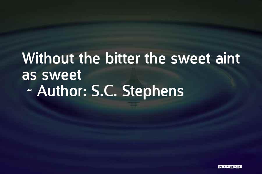 S.C. Stephens Quotes: Without The Bitter The Sweet Aint As Sweet