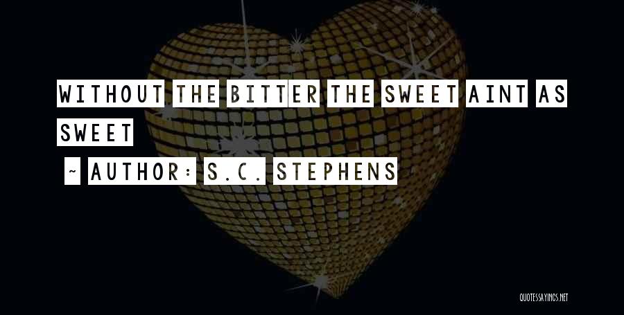 S.C. Stephens Quotes: Without The Bitter The Sweet Aint As Sweet