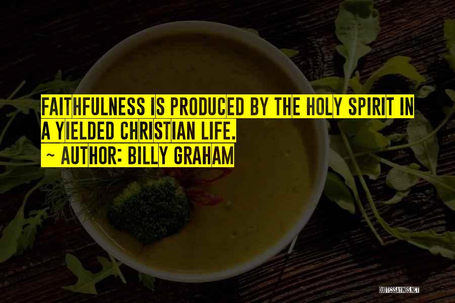 Billy Graham Quotes: Faithfulness Is Produced By The Holy Spirit In A Yielded Christian Life.