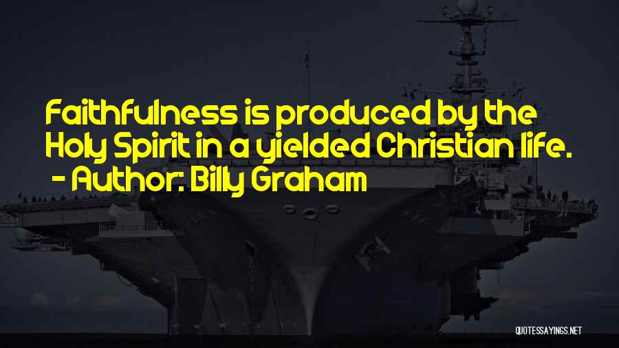 Billy Graham Quotes: Faithfulness Is Produced By The Holy Spirit In A Yielded Christian Life.