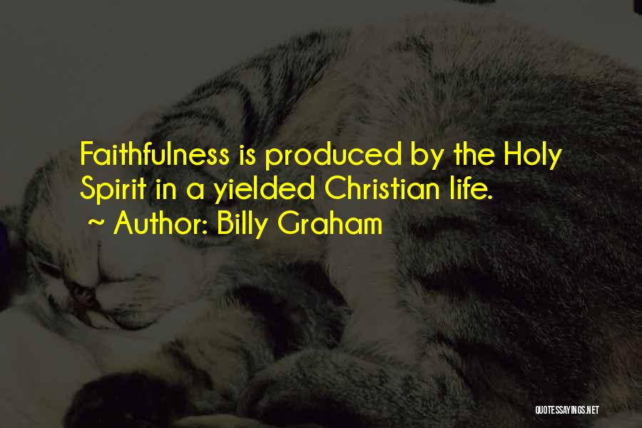 Billy Graham Quotes: Faithfulness Is Produced By The Holy Spirit In A Yielded Christian Life.
