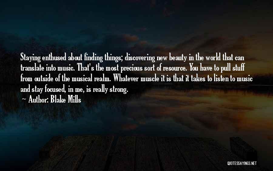 Blake Mills Quotes: Staying Enthused About Finding Things; Discovering New Beauty In The World That Can Translate Into Music. That's The Most Precious