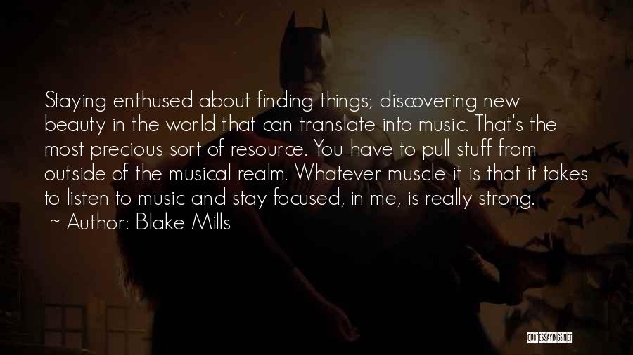 Blake Mills Quotes: Staying Enthused About Finding Things; Discovering New Beauty In The World That Can Translate Into Music. That's The Most Precious