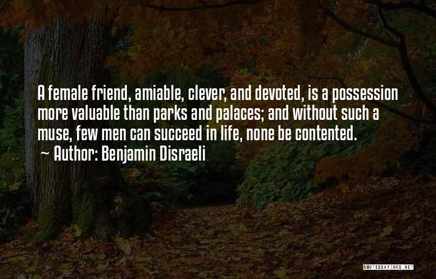 Benjamin Disraeli Quotes: A Female Friend, Amiable, Clever, And Devoted, Is A Possession More Valuable Than Parks And Palaces; And Without Such A