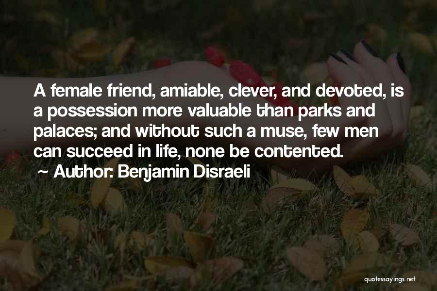 Benjamin Disraeli Quotes: A Female Friend, Amiable, Clever, And Devoted, Is A Possession More Valuable Than Parks And Palaces; And Without Such A