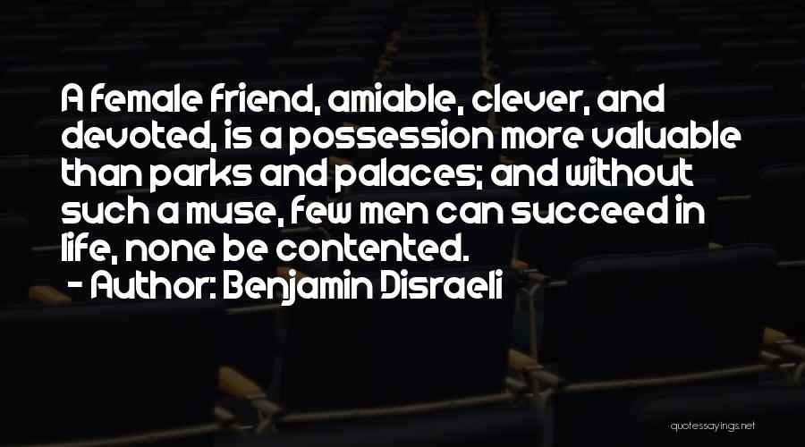 Benjamin Disraeli Quotes: A Female Friend, Amiable, Clever, And Devoted, Is A Possession More Valuable Than Parks And Palaces; And Without Such A