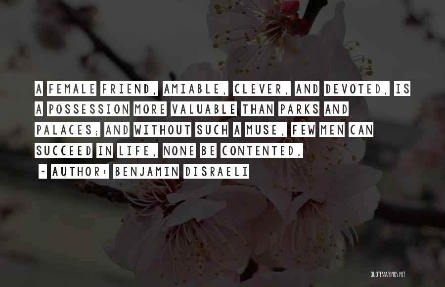 Benjamin Disraeli Quotes: A Female Friend, Amiable, Clever, And Devoted, Is A Possession More Valuable Than Parks And Palaces; And Without Such A