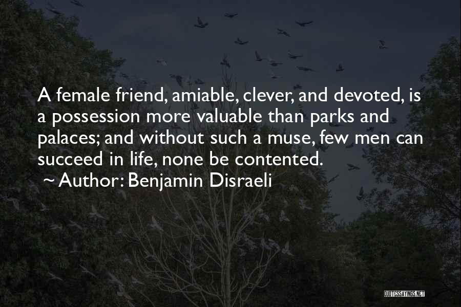 Benjamin Disraeli Quotes: A Female Friend, Amiable, Clever, And Devoted, Is A Possession More Valuable Than Parks And Palaces; And Without Such A