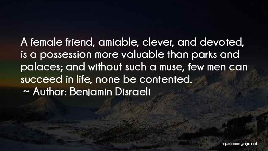 Benjamin Disraeli Quotes: A Female Friend, Amiable, Clever, And Devoted, Is A Possession More Valuable Than Parks And Palaces; And Without Such A