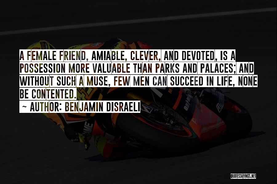 Benjamin Disraeli Quotes: A Female Friend, Amiable, Clever, And Devoted, Is A Possession More Valuable Than Parks And Palaces; And Without Such A