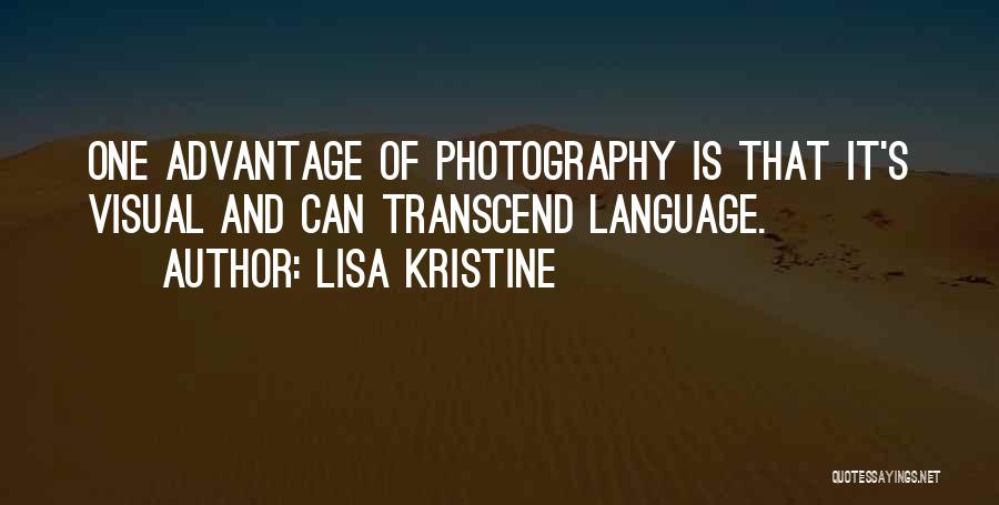 Lisa Kristine Quotes: One Advantage Of Photography Is That It's Visual And Can Transcend Language.