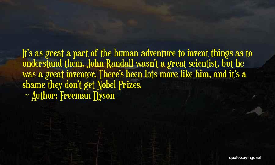 Freeman Dyson Quotes: It's As Great A Part Of The Human Adventure To Invent Things As To Understand Them. John Randall Wasn't A