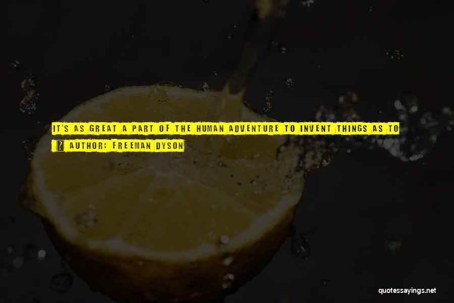 Freeman Dyson Quotes: It's As Great A Part Of The Human Adventure To Invent Things As To Understand Them. John Randall Wasn't A