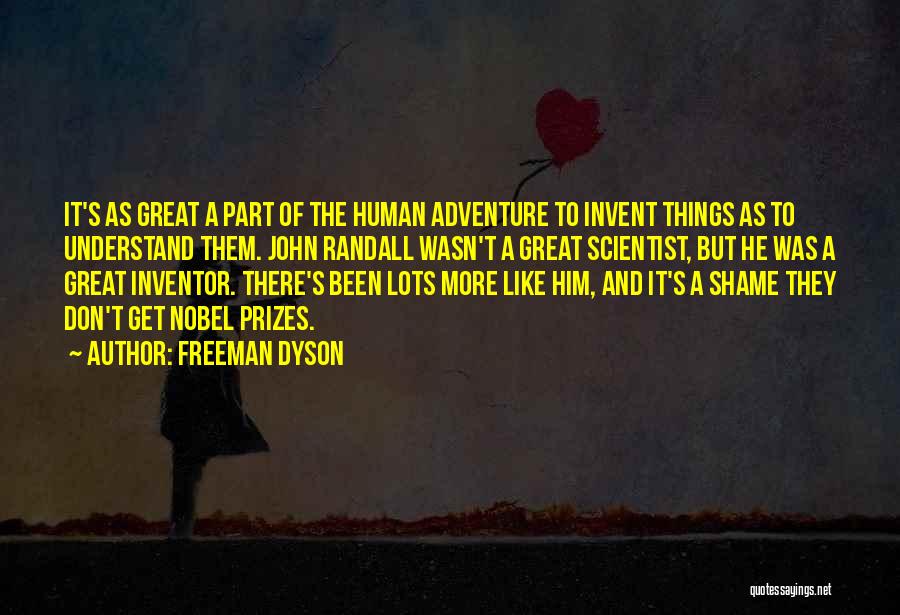 Freeman Dyson Quotes: It's As Great A Part Of The Human Adventure To Invent Things As To Understand Them. John Randall Wasn't A