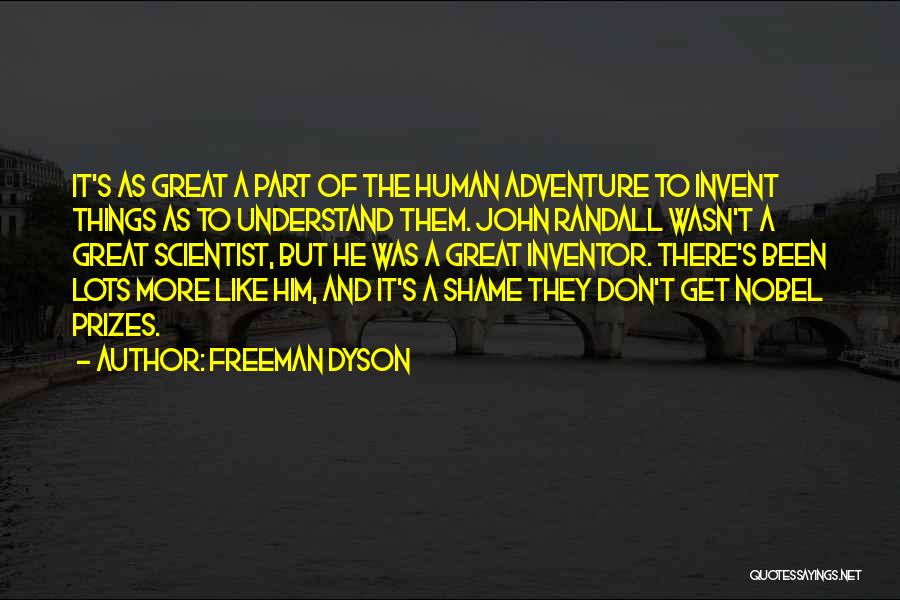 Freeman Dyson Quotes: It's As Great A Part Of The Human Adventure To Invent Things As To Understand Them. John Randall Wasn't A