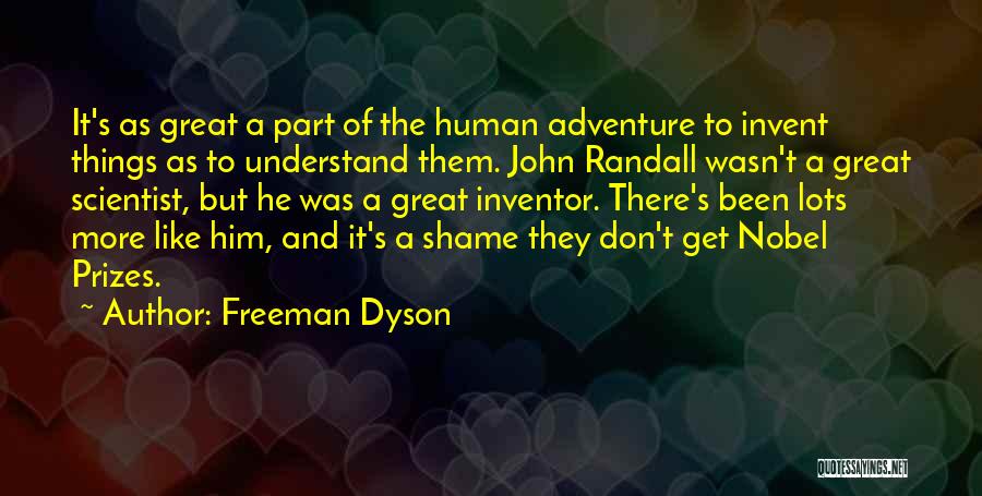 Freeman Dyson Quotes: It's As Great A Part Of The Human Adventure To Invent Things As To Understand Them. John Randall Wasn't A