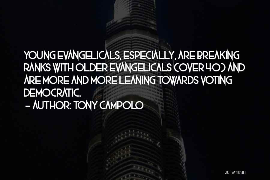 Tony Campolo Quotes: Young Evangelicals, Especially, Are Breaking Ranks With Older Evangelicals (over 40) And Are More And More Leaning Towards Voting Democratic.