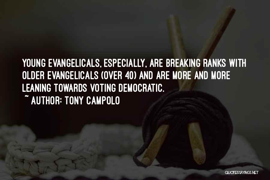 Tony Campolo Quotes: Young Evangelicals, Especially, Are Breaking Ranks With Older Evangelicals (over 40) And Are More And More Leaning Towards Voting Democratic.