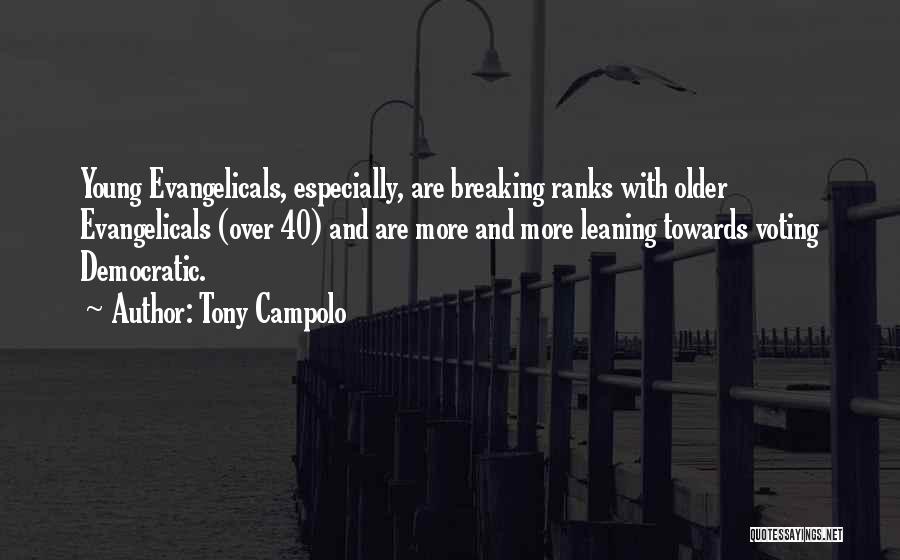 Tony Campolo Quotes: Young Evangelicals, Especially, Are Breaking Ranks With Older Evangelicals (over 40) And Are More And More Leaning Towards Voting Democratic.