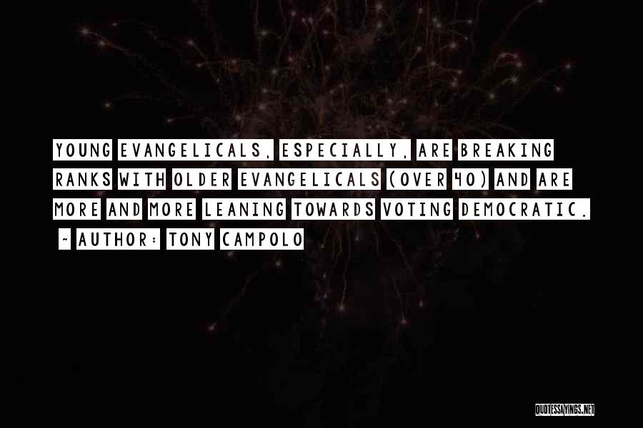 Tony Campolo Quotes: Young Evangelicals, Especially, Are Breaking Ranks With Older Evangelicals (over 40) And Are More And More Leaning Towards Voting Democratic.