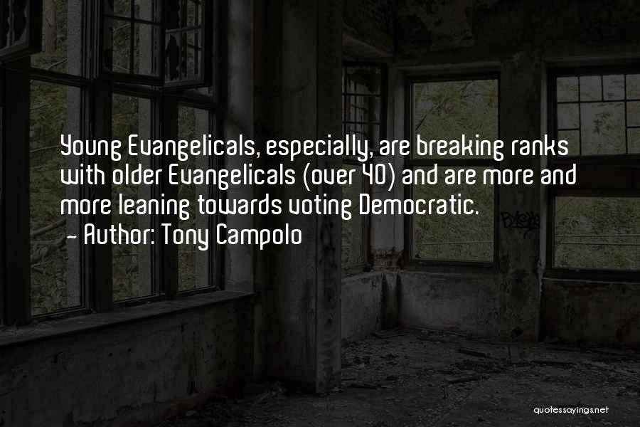 Tony Campolo Quotes: Young Evangelicals, Especially, Are Breaking Ranks With Older Evangelicals (over 40) And Are More And More Leaning Towards Voting Democratic.