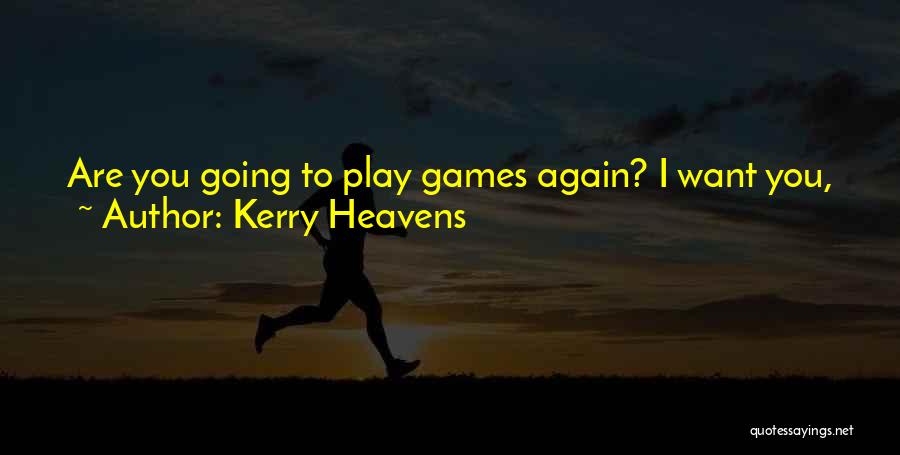 Kerry Heavens Quotes: Are You Going To Play Games Again? I Want You, Jazz, How's That? Maybe I Was A Coward, But I'll